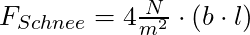 F_{Schnee} = 4 \frac{N}{m^2} \cdot (b \cdot l)