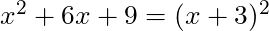 x^2 + 6x + 9 = (x + 3)^2