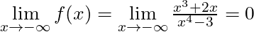 \lim \limits_{x \to -\infty} f(x) = \lim \limits_{x \to -\infty} \frac{x^3 + 2x}{x^4 - 3} = 0