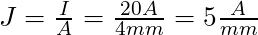   J = \frac{I}{A} = \frac{20 A}{4 mm²} = 5 \frac{A}{mm²}