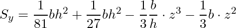 S_y = \dfrac{1}{81}bh^2 + \dfrac{1}{27}bh^2 - \dfrac{1}{3}\dfrac{b}{h} \cdot z^3 - \dfrac{1}{3} b \cdot z^2